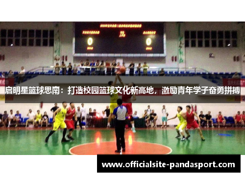 启明星篮球思南:打造校园篮球文化新高地,激励青年学子奋勇拼搏