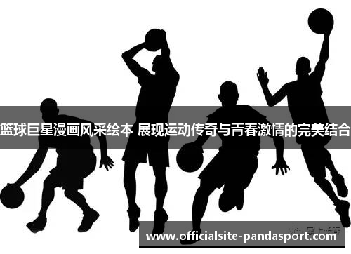 篮球巨星漫画风采绘本 展现运动传奇与青春激情的完美结合