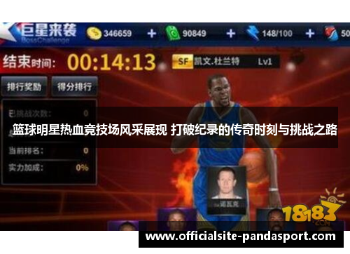 篮球明星热血竞技场风采展现 打破纪录的传奇时刻与挑战之路