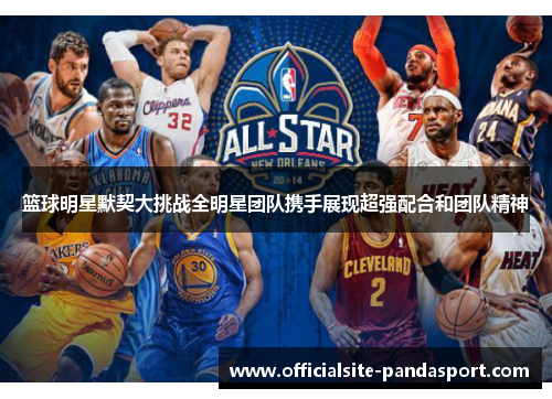 篮球明星默契大挑战全明星团队携手展现超强配合和团队精神