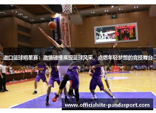 道口篮球明星赛:激情碰撞展现篮球风采,点燃年轻梦想的竞技舞台