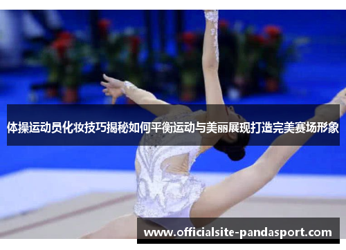 体操运动员化妆技巧揭秘如何平衡运动与美丽展现打造完美赛场形象