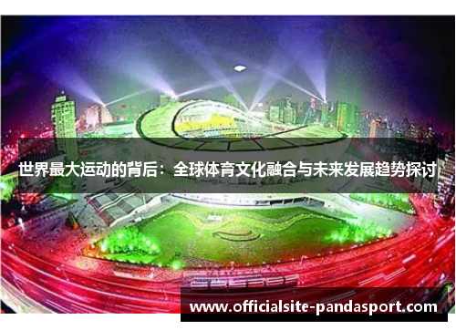 世界最大运动的背后:全球体育文化融合与未来发展趋势探讨