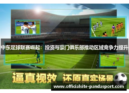 中东足球联赛崛起:投资与豪门俱乐部推动区域竞争力提升